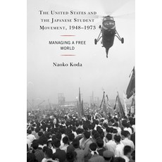 The United States and the Japanese Student Movement 1948-1973: Managing a Free World 精裝版, Lexington Books, 英文