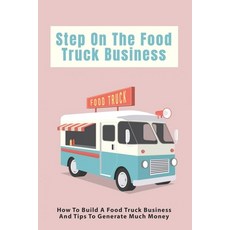 (英文圖書) Step On The Food Truck Business: How To Build A Food Truck Business And Tips To Generate Much... 平裝版, Independently Published, 英文