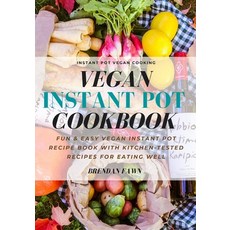 Vegan Instant Pot Cookbook: Fun & Easy Vegan Instant Pot Recipe Book with Kitchen-Tested Recipes for... 平裝版, Independently Published, 英文