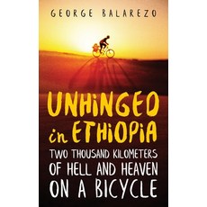 (英文圖書) Unhinged in Ethiopia: Two Thousand Kilometers of Hell and Heaven on a Bicycle 平裝版, George Alfredo Balarezo III, 英文