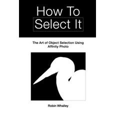 (英文圖書) How to Select It: The Art of Object Selection Using Affinity Photo 平裝版, Independently Published, 英文