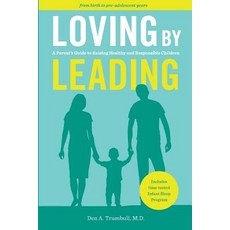 Loving by Leading: A Parent's Guide to Raising Healthy and Responsible Children 平裝版, Den A. Trumbull, MD, LLC, 英文