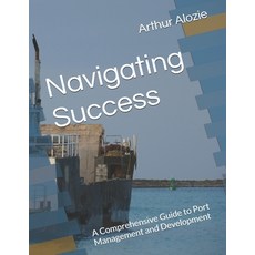 (英文圖書) Navigating Success: A Comprehensive Guide to Port Management and Development 平裝版, Independently Published, 英文