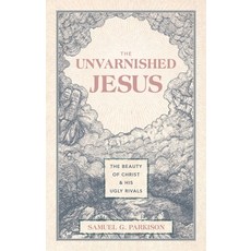 (英文圖書) The Unvarnished Jesus: The Beauty of Christ and His Ugly Rivals 精裝版, Christian Focus Publications, 英文