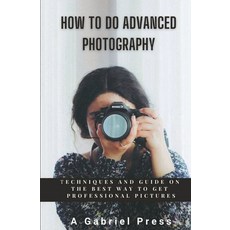 (英文圖書) How to do Advanced Photography 平裝版, A. Gabriel Press, 英文