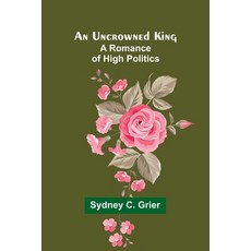 (英文圖書) An Uncrowned King: A Romance of High Politics 平裝版, Alpha Edition, 英文