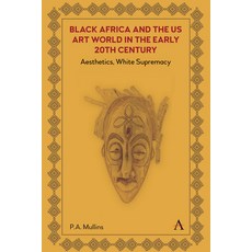 (英文圖書) Black Africa and the Us Art World in the Early 20th Century: Aesthetics White Supremacy 精裝版, Anthem Press, 英文