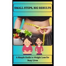 (英文圖書) SMALL STEPS BIG RESULTS A Simple Guide to Weight Loss for Busy Lives 平裝版, Independently Published, 英文