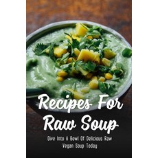 (英文圖書) Recipes For Raw Soup: Dive Into A Bowl Of Delicious Raw Vegan Soup Today: Raw Soup Recipes Vi... 平裝版, Independently Published, 英文