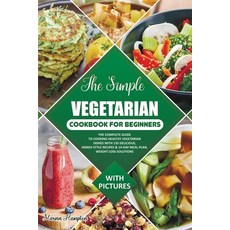 The Simple Vegetarian Cookbook for Beginners: The Complete Guide to Cooking Healthy Vegetarian Dishe... 平裝版, Independently Published, 英文