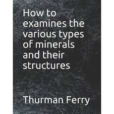 (英文圖書) How to examines the various types of minerals and their structures 平裝版, Independently Published, 英文