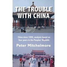 The Trouble With China: China since 1999 analysis based on four years in the Peoples' Republic 精裝版, FriesenPress, 英文