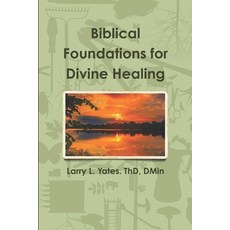 Biblical Foundations for Divine Healing 平裝版, Independently Published, 英文