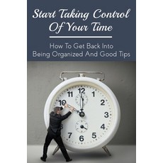 (英文圖書) Start Taking Control Of Your Time: How To Get Back Into Being Organized And Good Tips: How To... 平裝版, Independently Published, 英文