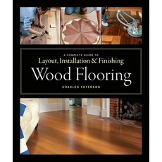 Wood Flooring: A Complete Guide to Layout Installation & Finishing, Taunton Pr
