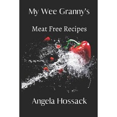 My Wee Granny's Meat Free Recipes: A Selection of Home-Style Vegetarian Dishes 平裝版, Independently Published, 英文