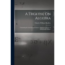 (英文圖書) A Treatise On Algebra: Containing the Latest Improvements. Adapted to the Use of Schools and ... 平裝版, Legare Street Press, 英文