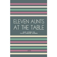 (英文圖書) Eleven Aunts At The Table: Short Stories for Italian Language Learners 平裝版, Artici Bilingual Books, 英文