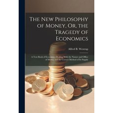 (英文圖書) The New Philosophy of Money Or the Tragedy of Economics: A Text Book of Economics Dealing W... 平裝版, Legare Street Press, 英文