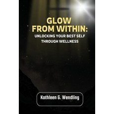 (英文圖書) Glow from Within: Unlocking Your Best Self Through Wellness 平裝版, Independently Published, 英文