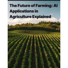 (英文圖書) The Future of Farming: AI Applications in Agriculture Explained 平裝版, Independently Published, 英文