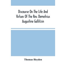 Discourse On The Life And Virtues Of The Rev. Demetrius Augustine Gallitzin Late Pastor Of St. Mich... 平裝版, Alpha Edition, 英文