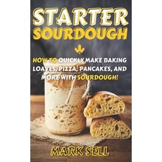 Starter Sourdough: How To Quickly Make Baking Loaves Pizza Pancakes and more with Sourdough! 平裝版, Independently Published, 英文