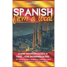 Spanish from a Local: Learn Spanish Easily and Fast - For Intermediates! This book includes: Vocabul... 平裝版, Independently Published, 英文