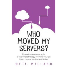 (英文圖書) Who Moved My Servers?: How developing an agile cloud-first strategy will help you get ideas t... 平裝版, Rethink Press, 英文