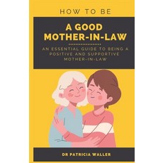 (英文圖書) How To Be A Good Mother-in-law: An Essential Guide To Being A Positive and Supportive Mother-... 平裝版, Independently Published, 英文