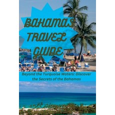(英文圖書) Bahamas Travel Guide: Beyond the Turquoise Waters: Discover the Secrets of the Bahamas 平裝版, Independently Published, 英文