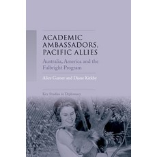 Academic ambassadors Pacific allies: Australia America and the Fulbright Program 精裝版, Manchester University Press, 英文