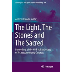 The Light the Stones and the Sacred: Proceedings of the Xvth Italian Society of Archaeoastronomy Co... 平裝版, Springer, 英文
