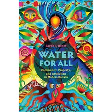 Water for All: Community Property and Revolution in Modern Bolivia 精裝版, University of California Press, 英文