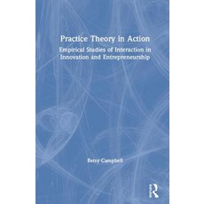 Practice Theory in Action: Empirical Studies of Interaction in Innovation and Entrepreneurship 精裝版, Routledge, 英文