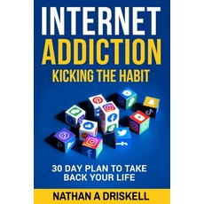 Internet Addiction: Kicking the Habit: 30 Day Plan To Take Back Your Life 平裝版, Independently Published, 英文