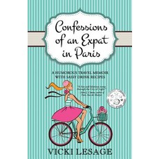 (英文圖書) Confessions of an Expat in Paris: A Humorous Travel Memoir with Sassy Drink Recipes 平裝版, Independently Published, 英文