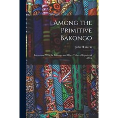 (英文圖書) Among the Primitive Bakongo; Intercourse With the Bakongo and Other Tribes of Equatorial Africa 平裝版, Legare Street Press, 英文