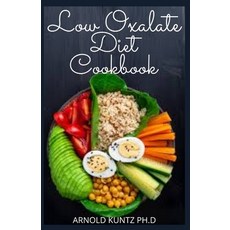Low Oxalate Diet Cookbook: Dietary Guide Meal Plans and Recipes to Fix Up Your Kidney Stones 平裝版, Independently Published, 英文