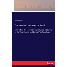 The overland route to the Pacific: A report on the condition capacity and resources of the Union Pa... 平裝版, Hansebooks, 英文