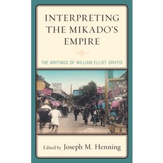 Interpreting the Mikado's Empire: The Writings of William Elliot Griffis 精裝版, Lexington Books, 英文