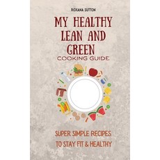 My Healthy Lean and Green Cooking Guide: Super Simple Recipes to Stay Fit & Healthy 精裝版, Roxana Sutton, 英文
