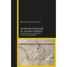 Funerary Epigrams of Ancient Greece: Reflections on Literature Society and Religion 平裝版, Bloomsbury Publishing PLC, 英文