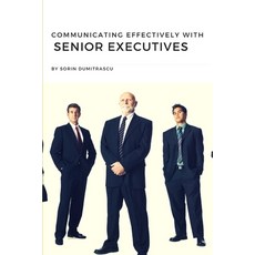 Communicating Effectively with Senior Executives: A Practical Guide 平裝版, Independently Published, 英文