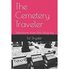 The Cemetery Traveler: Selections from the blog by 平裝版, Independently Published, 英文
