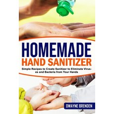 Homemade Hand Sanitizer: Simple Recipes to Create Sanitizer to Eliminate Viruses and Bacteria from Y... 平裝版, Independently Published, 英文