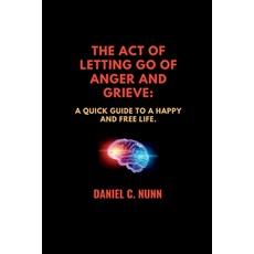 (英文圖書) The Act of Letting Go of Anger and Grieve.: A quick guide to a happy and free life. 平裝版, Independently Published, 英文