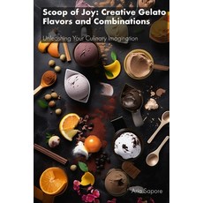 (英文圖書) Scoop of Joy: Creative Gelato Flavors and Combinations: Unleashing Your Culinary Imagination 平裝版, Independently Published, 英文