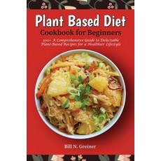 (英文圖書) Plant-Based Diet Cookbook for Beginners: 500+ A Comprehensive Guide to Delectable Plant-Based... 平裝版, Independently Published, 英文
