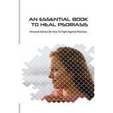 An Essential Book To Heal Psoriasis- Personal Advice On How To Fight Against Psoriasis: Liquid Diet ... 平裝版, Independently Published, 英文